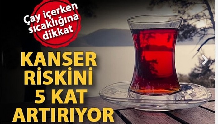 Kanser riskini 5 kat artırıyor; çay içerken sıcaklığına dikkat