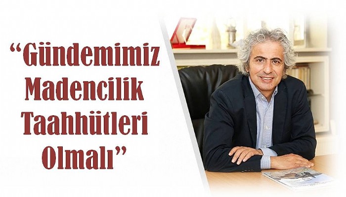 “Gündemimiz Madencilik Taahhütleri Olmalı” 