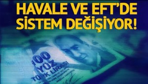 Havale ve EFT’de sistem değişiyor!